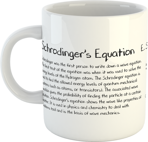 Teacher gift mug - Schrodinger's Equation - E. Schrodinger, 1927  Schrodinger was the first person to write down a wave equation. The best test of the equation was when it was used to solve the energy levels of the Hydrogen atom. It is used in Physics and Chemistry to deal with problems tool and is the basis of wave mechanics.  The perfect gift for anyone interested in the fields of Mathematics and Science.